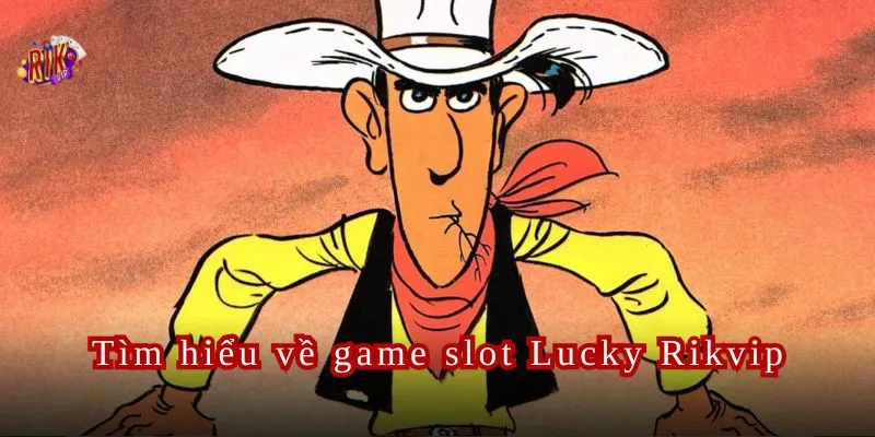 Tìm hiểu về game slot Lucky Rikvip hot nhất 2024.